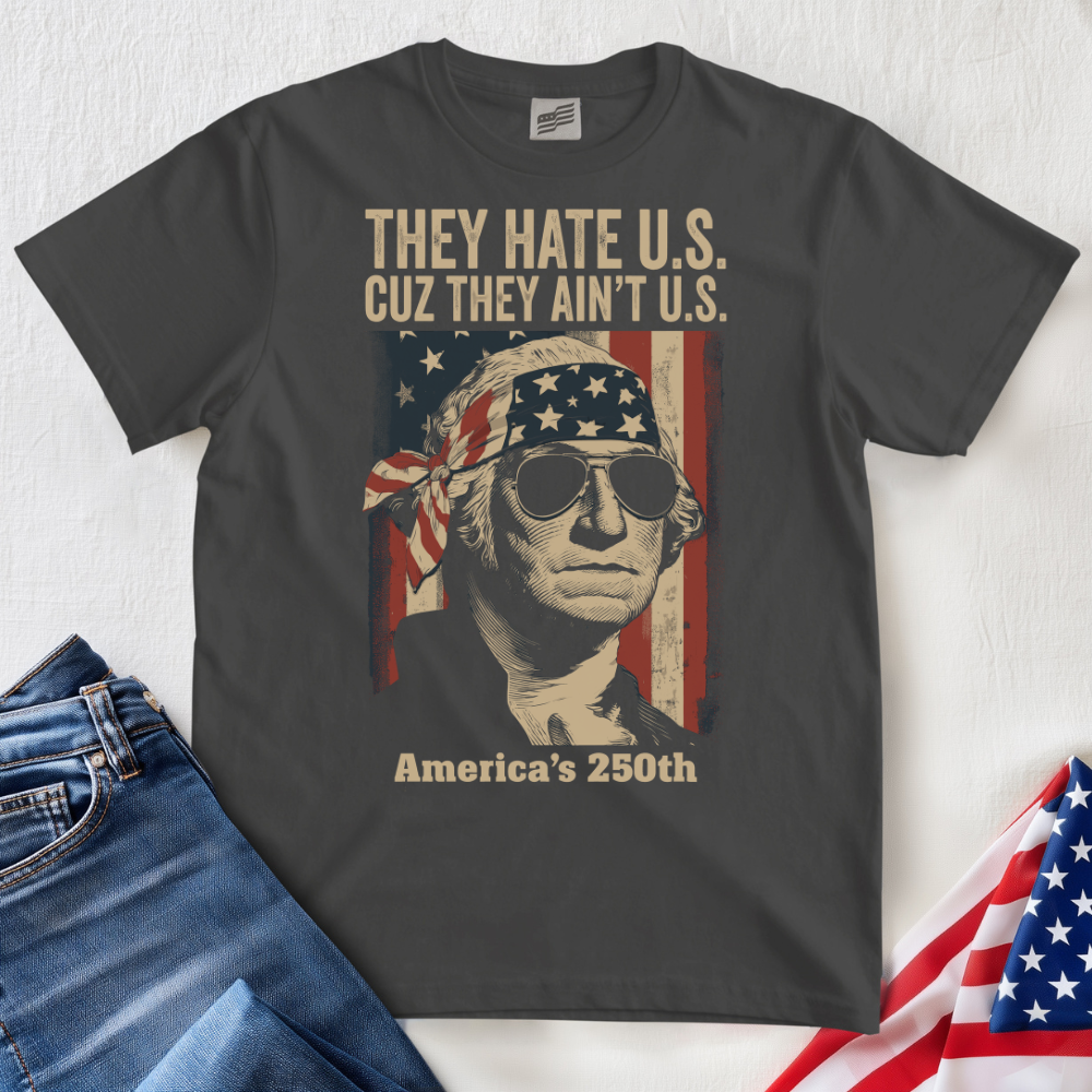 They Hate U.S. 250 T-Shirt